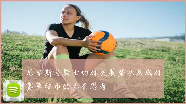 尼克斯与骑士的对决展望以及我对雾草纽币的无奈思考