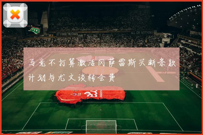 马竞不打算激活冈萨雷斯买断条款计划与尤文谈转会费